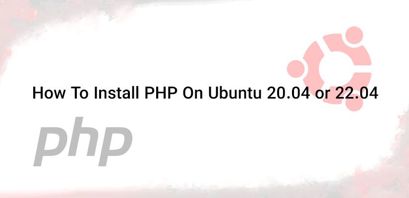 How To Install PHP On Ubuntu 20.04 or 22.04
