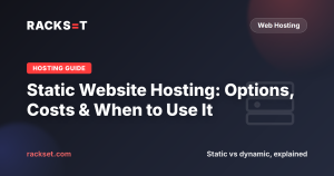 Static Website Hosting: Options, Costs, and When to Use It